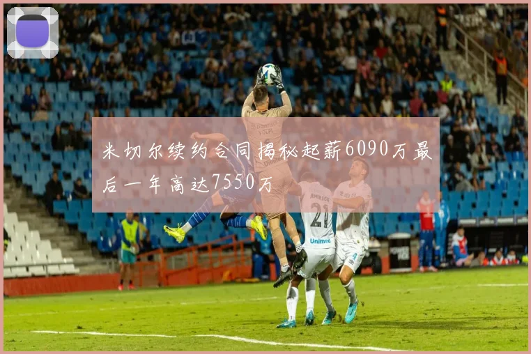 米切尔续约合同揭秘起薪6090万最后一年高达7550万